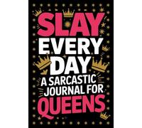 Slay Everyday A Sarcastic Journal For Queens: A Fierce and Funny Space for Real Talk, Confidence, and Daily Empowerment