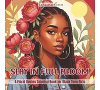 Slay in Full Bloom Coloring Book: Inspirational Quotes and Floral Designs for Black Teen Girls
