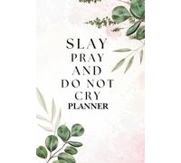 Slay, Pray & Don’t Cry Planner: Daily Organizer for Women with Hourly Schedule, Goal Focus, Meal & Hydration Trackers: Empowering Time Management ... & Inner Peace with Style and Strength