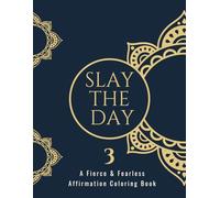 Slay the Day: A Fierce & Fearless Affirmation Coloring Book: Volume 3
