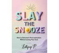 SLAY THE SNOOZE: How to Outsmart Procrastination Without Losing Your Soul
