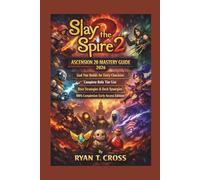 Slay the Spire 2 Ascension 20 Mastery Guide 2026:: God Tier Builds for Every Character, Complete Relic Tier List, Boss Strategies, Deck Synergies and 100% Completion Early Access Edition