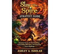 Slay The Spire 2 Strategy Guide: Advanced Tactics for Deck Building, Card Combos, Relic Power, and Conquering Every Challenge