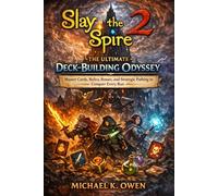 SLAY THE SPIRE 2 THE ULTIMATE - DECK-BUILDING ODYSSEY: Master Cards, Relics, Bosses, and Strategic Pathing to Conquer Every Run