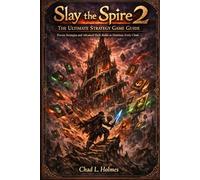 Slay the Spire 2: The Ultimate Strategy Game Guide: Proven Strategies and Advanced Deck Builds to Dominate Every Climb