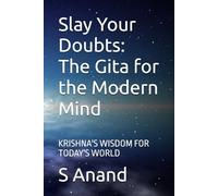 Slay Your Doubts: The Gita for the Modern Mind: KRISHNA'S WISDOM FOR TODAY'S WORLD