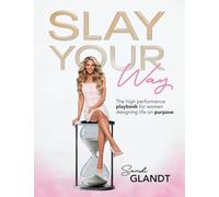 Slay Your Way: The HighPerformance Playbook for Women Designing Life on Purpose