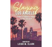 Slaying Los Angeles: Stories of Powerful Women Leaving Their Mark