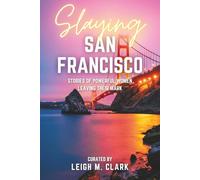 Slaying San Francisco: Stories of Powerful Women Leaving Their Mark