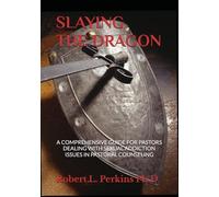SLAYING THE DRAGON: A COMPREHENSIVE GUIDE FOR PASTORS DEALING WITH SEXUAL ADDICTION ISSUES IN PASTORAL COUNSELING