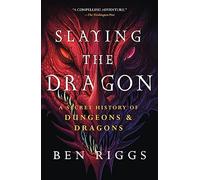 SLAYING THE DRAGON SECRET HISTORY OF DUNGEONS & DRAGONS: A Secret History of Dungeons & Dragons