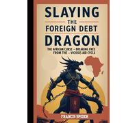 Slaying The Foreign Debt Dragon: The African Curse - Breaking Free from Vicious Aid Cycle