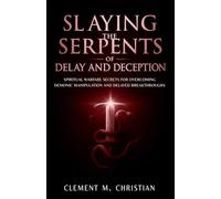 Slaying the Serpents of Delay and Deception: Spiritual Warfare Secrets for Overcoming Demonic Manipulation and Delayed Breakthroughs