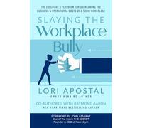 Slaying The Workplace Bully: The Executive's Playbook for Overcoming the Business and Operational Costs of a Toxic Workplace