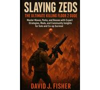 Slaying Zeds: The Ultimate Killing Floor 2 Guide: Master Waves, Perks, and Bosses with Expert Strategies, Mods, and Community Insights for Solo and Co-op Survival