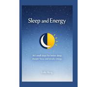 Sleep and Energy: 365 small steps for better sleep, sharper focus and steady energy