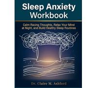 Sleep Anxiety Workbook: Calm Racing Thoughts, Relax Your Mind at Night, and Build Healthy Sleep Routines