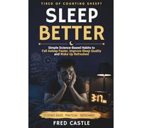 Sleep Better: Simple Science-Based Habits to Fall Asleep Faster, Improve Sleep Quality and Wake Up Refreshed