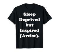 Sleep Deprived But Inspired Artist Funny Saying Camiseta