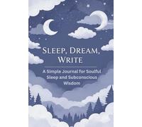 Sleep, Dream, Write: A Simple Journal for Soulful Sleep and Subconscious Wisdom