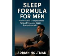 SLEEP FORMULA FOR MEN: Proven Habits to Improve Rest, Reduce Stress, and Boost Energy Naturally