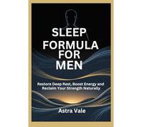 SLEEP FORMULA FOR MEN: Restore Deep Rest, Boost Energy and Reclaim Your Strength Naturally
