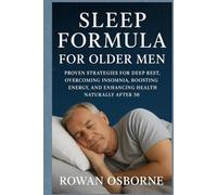 SLEEP FORMULA FOR OLDER MEN: Proven Strategies for Deep Rest, Overcoming Insomnia, Boosting Energy, and Enhancing Health Naturally After 50