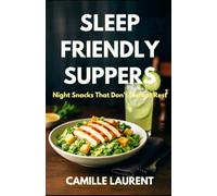 Sleep-Friendly Suppers - Night Snacks that Don’t Disrupt Rest: 60 Light Dinners, Easy One-Pan Meals & Calming Treats for Better Sleep: Simple one-pan ... soups, light bowls, and bedtime snacks