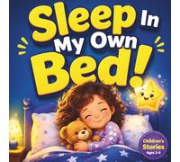 Sleep In My Own Bed! A Magical Bedtime Story to Help Children Feel Brave, Overcome Fear of the Dark, and Sleep Alone with Confidence: bedtime stories for children (from 2 to 6 years old).