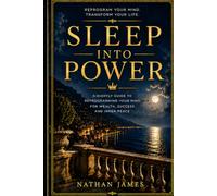 SLEEP INTO POWER: The Nightly Guide to Reprogramming Your Mind for Wealth, Success and Inner Peace
