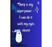 Sleep is my superpower - I can do it with my eyes closed.: Funny Gift Notebook Journal for Frends and Family