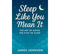 Sleep Like You Mean It: The Art of Going the F*ck To Sleep
