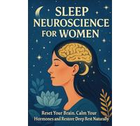 Sleep Neuroscience for Women: Reset Your Brain, Calm Your Hormones and Restore Deep Rest Naturally