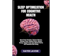 SLEEP OPTIMIZATION FOR COGNITIVE HEALTH: Boost Brain Function, Enhance Memory, Sharpen Focus, Reduce Stress, Restore Energy, Support Long-Term Mental Clarity And Emotional Well-Being