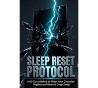 Sleep Reset Protocol: A 90-Day Method to Reset Your Circadian Rhythm and Restore Deep Sleep