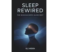 Sleep Rewired: The Biohacker’s Guide to Deep Rest and Daily Renewal (Beyond Human)