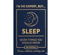 Sleep: Seven Things You Should Know (I'M NO EXPERT, BUT:)