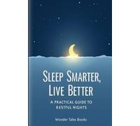 Sleep Smarter, Live Better: A Practical Guide to Restful Nights