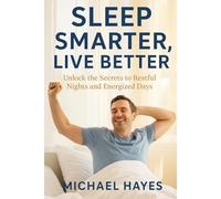 Sleep Smarter, Live Better: Unlock the Secrets to Restful Nights and Energized Days