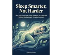 Sleep Smarter, Not Harder: How to Achieve Deep Sleep and Wake Up Energized Without Medications or Complex Routines. (The Mindful Path: A journey to Inner Calm)