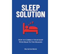 Sleep Solution: How to Correct Your Sleep With Head To Toe Healing (Head-To-Toe Healing Essential Books)