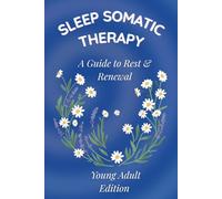 Sleep Somatic Therapy A Guide to Rest & Renewal: Young Adult Edition: A Guide to Rest & Renewal: Young Adult Edition - Somatic Exercises to Release Stress and Nervous System Anxiety