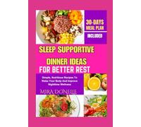 SLEEP SUPPORTIVE DINNER IDEAS FOR BETTER REST: Simple, Nutritious Recipes To Relax Your Body And Improve Nighttime Wellness