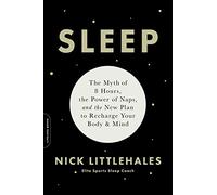Sleep: The Myth of 8 Hours, the Power of Naps... and the New Plan to Recharge Your Body and Mind