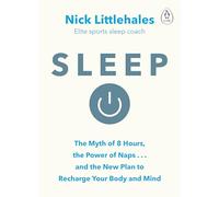 Sleep. The Myth of 8 Hours, the Power of Naps... and the New Plan to Recharge Your Body and Mind: Change the way you sleep with this 90 minute read