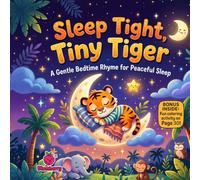 Sleep Tight, Tiny Tiger: A Gentle Bedtime Rhyme for Peaceful Sleep
