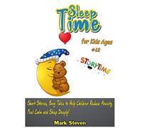 Sleep Time for Kids Ages 4-12: Short Stories, Fairy Tales to Help Children Reduce Anxiety, Feel Calm and Sleep Deeply!