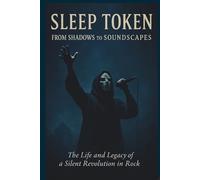 SLEEP TOKEN FROM SHADOWS TO SOUNDSCAPES: The Life and Legacy of a Silent Revolution in Rock