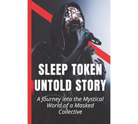 SLEEP TOKEN UNTOLD STORY: A Journey into the Mystical World of a Masked Collective