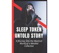 SLEEP TOKEN UNTOLD STORY: A Journey into the Mystical World of a Masked Collective
